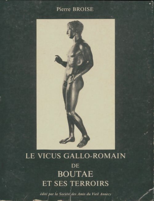 Le vicus gallo-romain de Boutae et ses terroirs - Pierre Broise -  Société des amis du vieil Annecy - Livre